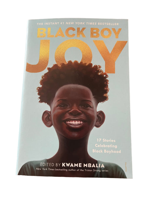 Black Boy Joy: 17 Stories Celebrating Black Boyhood by Various Authors. Edited by Kwame Mbalia