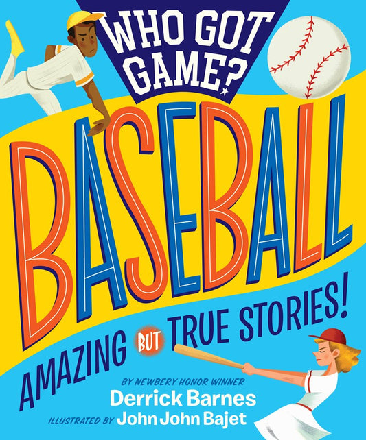 Who Got Game?: Baseball:  Amazing but True Stories! by Derrick D. Barnes