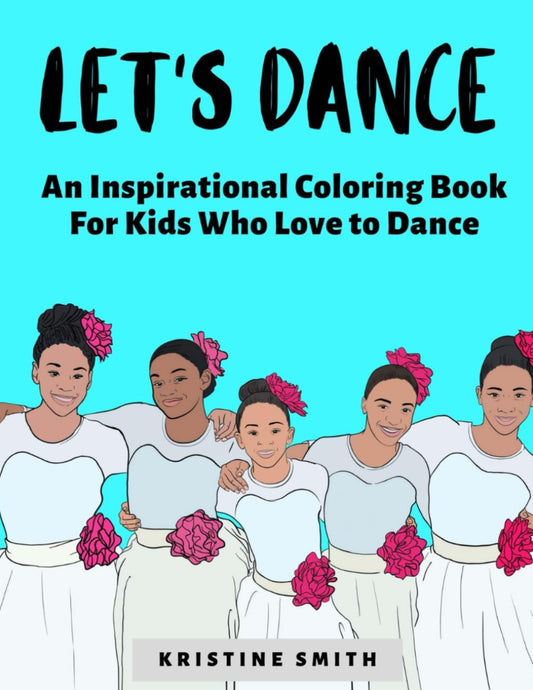 Let's Dance: An Inspirational Coloring Book for Kids Who Love to Dance by Kristine Smith